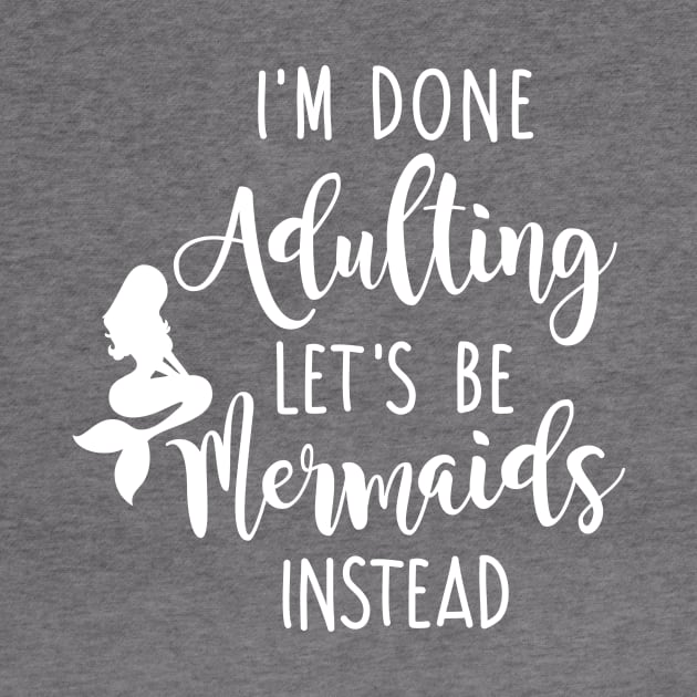 I'm Done Adulting Let's Be Mermaids Instead - Light Version by CrowleyCastle